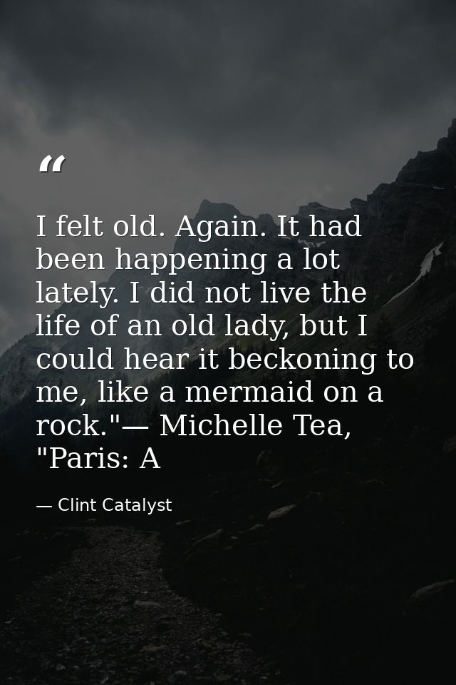 I felt old. Again. It had been happening a lot lately. I did not live the life of an old lady, but I could hear it becko — Clint Catalyst