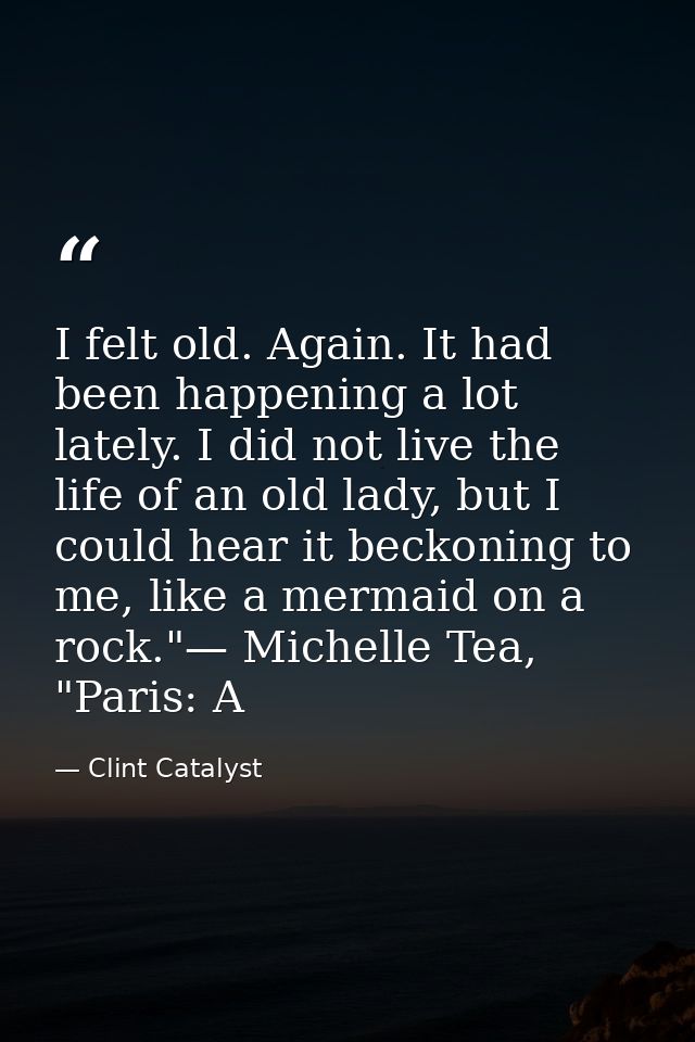 I felt old. Again. It had been happening a lot lately. I did not live the life of an old lady, but I could hear it becko — Clint Catalyst