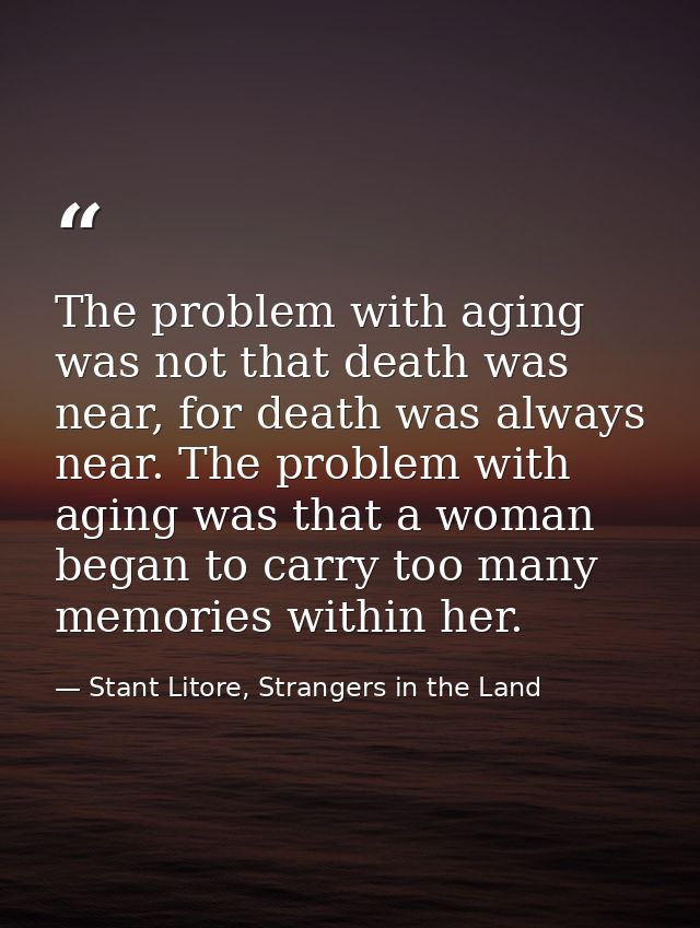 The problem with aging was not that death was near, for death was always near. The problem with aging was that a woman b — Stant Litore, Strangers in the Land
