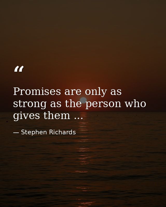 Promises are only as strong as the person who gives them ... — Stephen Richards