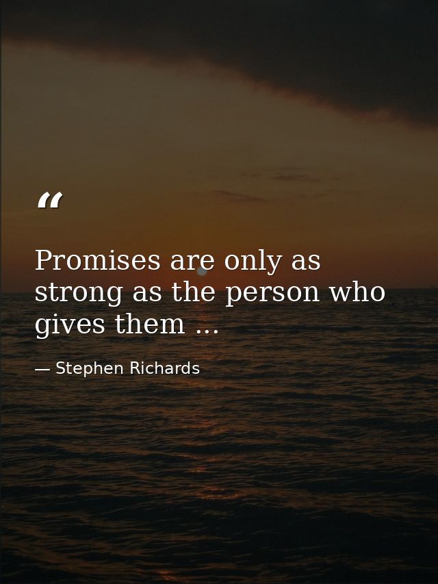 Promises are only as strong as the person who gives them ... — Stephen Richards