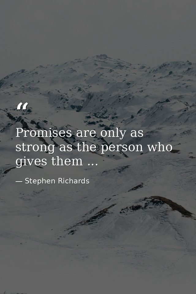 Promises are only as strong as the person who gives them ... — Stephen Richards
