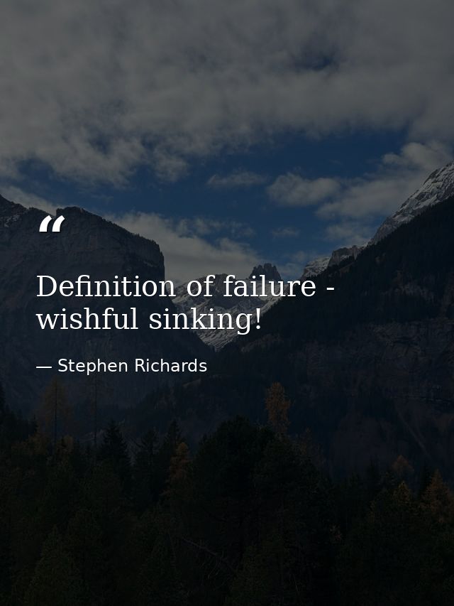 Definition of failure - wishful sinking! — Stephen Richards