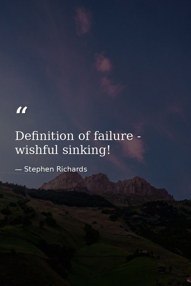 Definition of failure - wishful sinking! — Stephen Richards