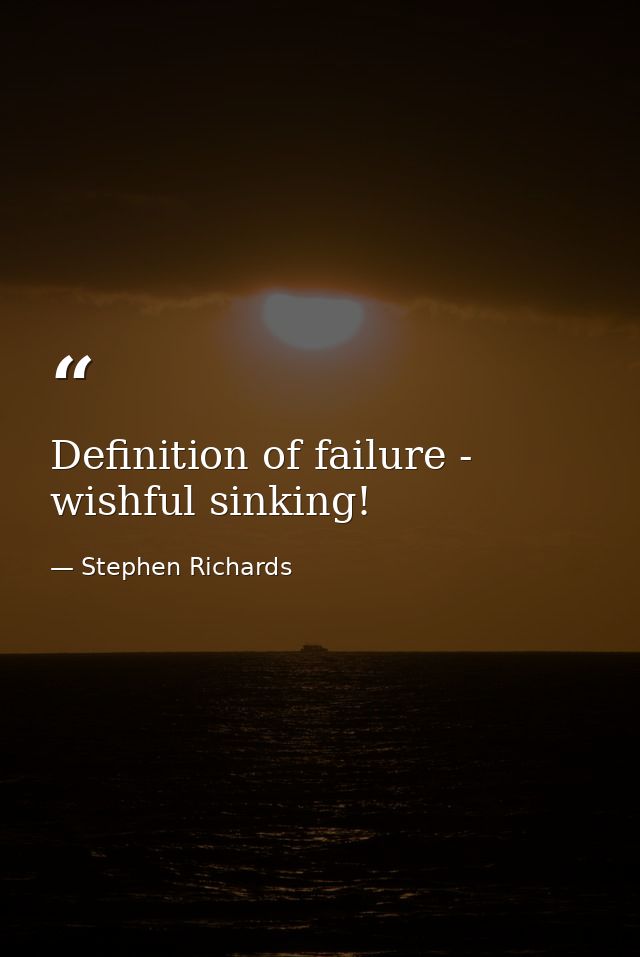 Definition of failure - wishful sinking! — Stephen Richards