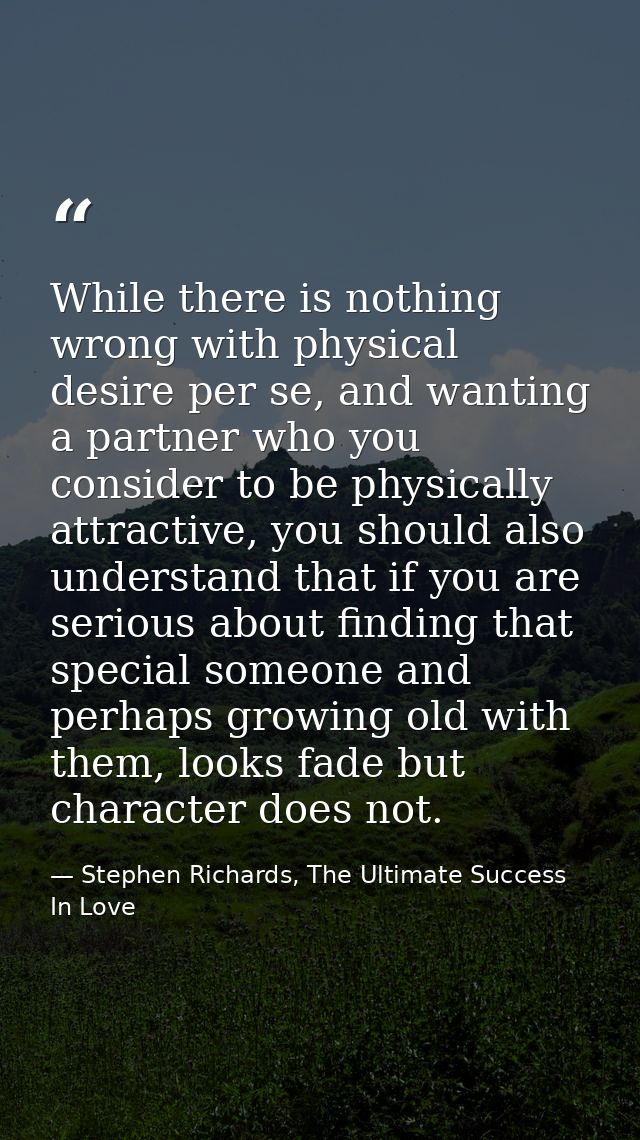 While there is nothing wrong with physical desire per se, and wanting a partner who you consider to be physically attrac — Stephen Richards, The Ultimate Success In Love