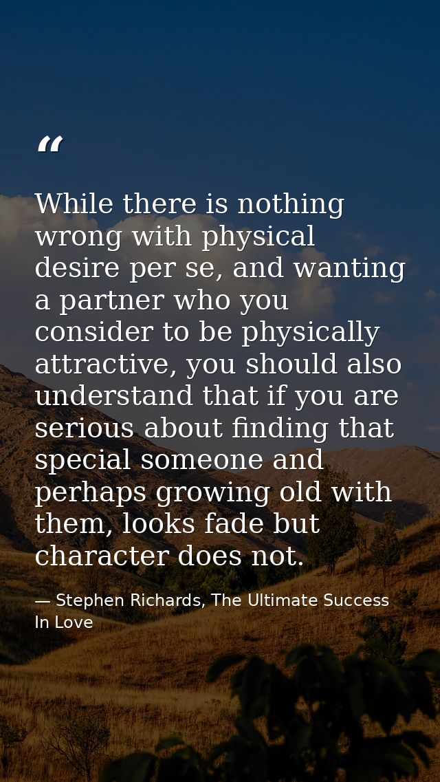 While there is nothing wrong with physical desire per se, and wanting a partner who you consider to be physically attrac — Stephen Richards, The Ultimate Success In Love