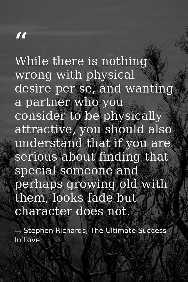While there is nothing wrong with physical desire per se, and wanting a partner who you consider to be physically attrac — Stephen Richards, The Ultimate Success In Love