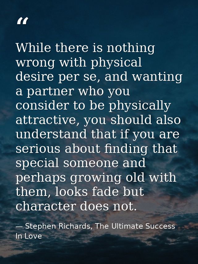 While there is nothing wrong with physical desire per se, and wanting a partner who you consider to be physically attrac — Stephen Richards, The Ultimate Success In Love