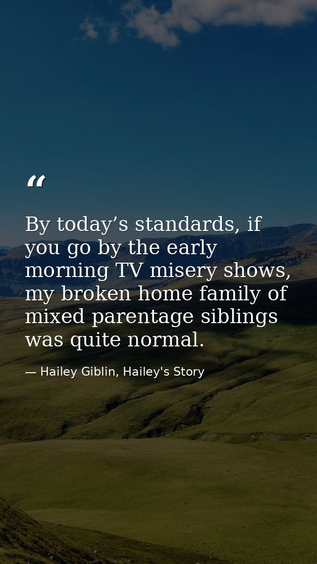 By today’s standards, if you go by the early morning TV misery shows, my broken home family of mixed parentage siblings  — Hailey Giblin, Hailey's Story