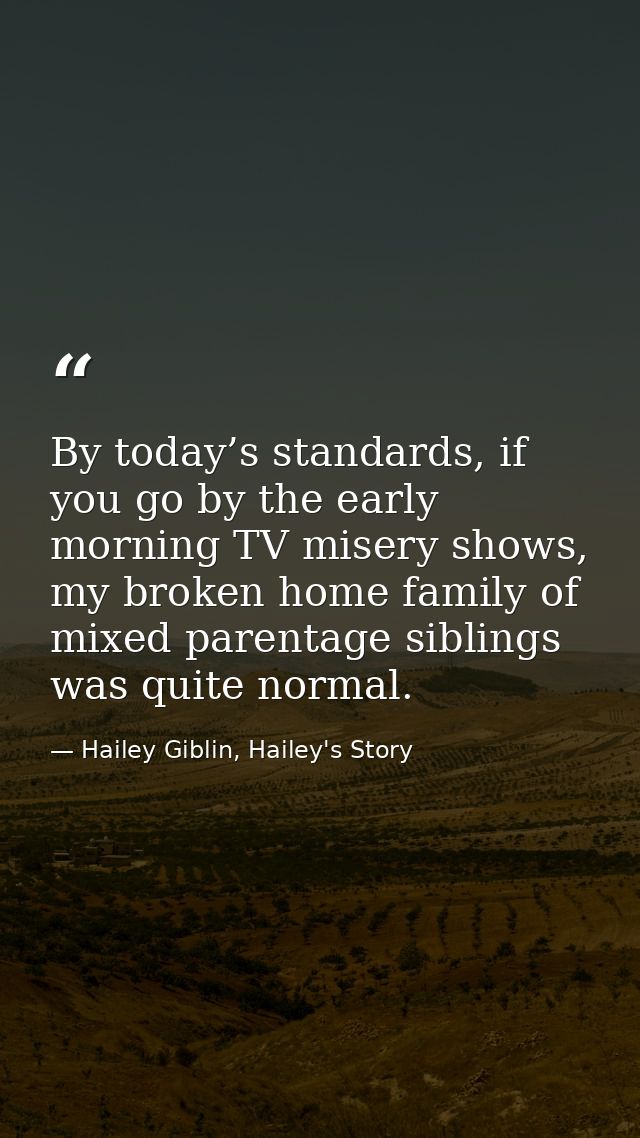 By today’s standards, if you go by the early morning TV misery shows, my broken home family of mixed parentage siblings  — Hailey Giblin, Hailey's Story