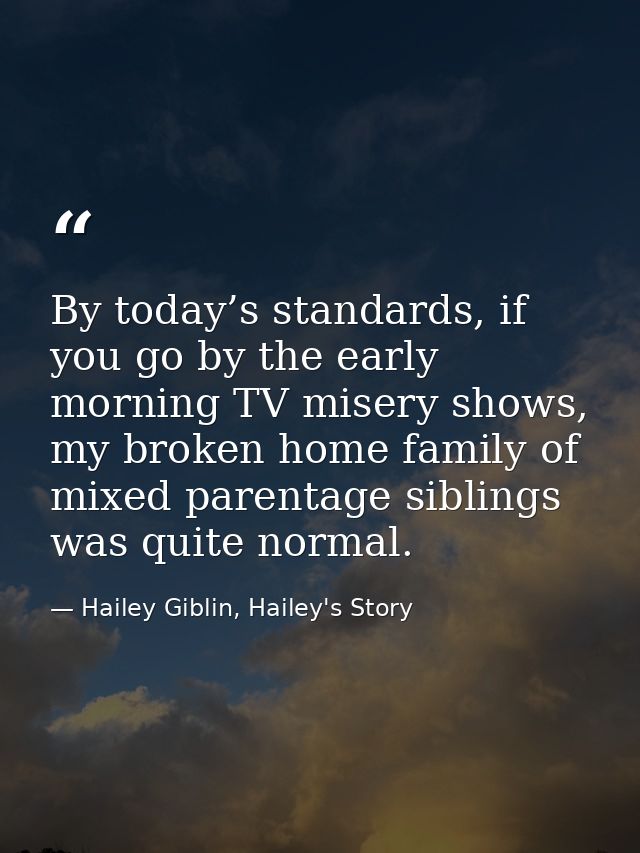 By today’s standards, if you go by the early morning TV misery shows, my broken home family of mixed parentage siblings  — Hailey Giblin, Hailey's Story