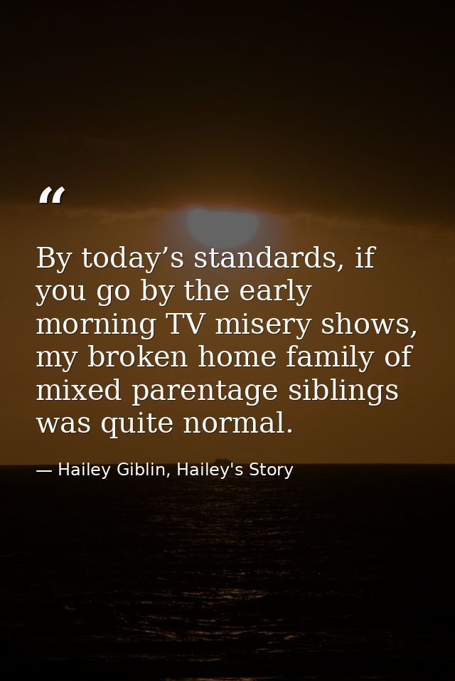 By today’s standards, if you go by the early morning TV misery shows, my broken home family of mixed parentage siblings  — Hailey Giblin, Hailey's Story