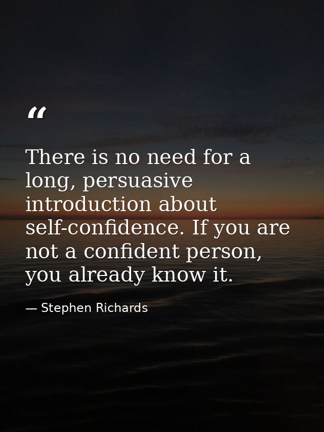 There is no need for a long, persuasive introduction about self-confidence. If you are not a confident person, you alrea — Stephen Richards
