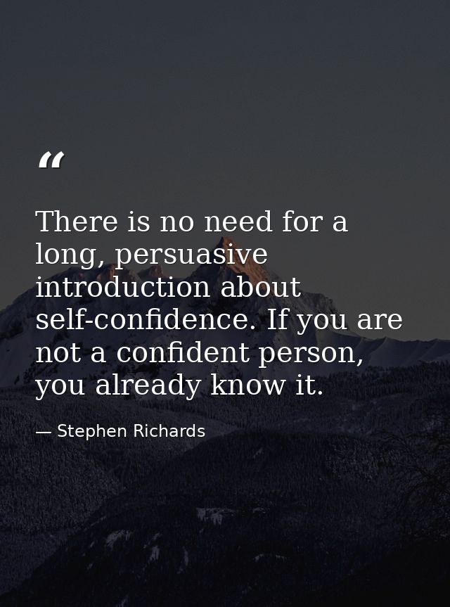 There is no need for a long, persuasive introduction about self-confidence. If you are not a confident person, you alrea — Stephen Richards