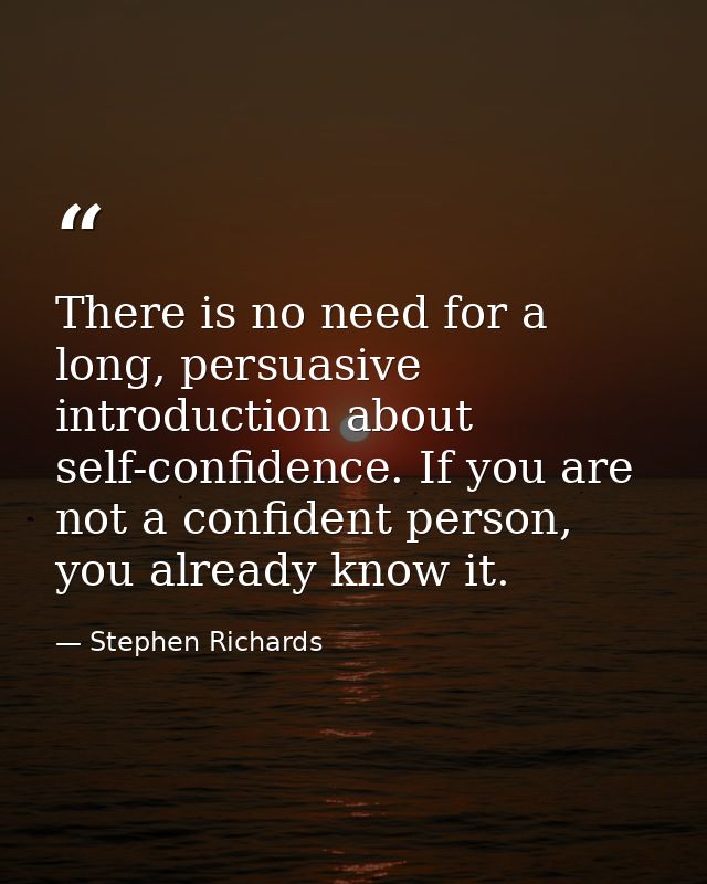 There is no need for a long, persuasive introduction about self-confidence. If you are not a confident person, you alrea — Stephen Richards