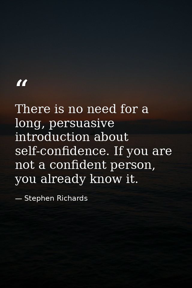 There is no need for a long, persuasive introduction about self-confidence. If you are not a confident person, you alrea — Stephen Richards