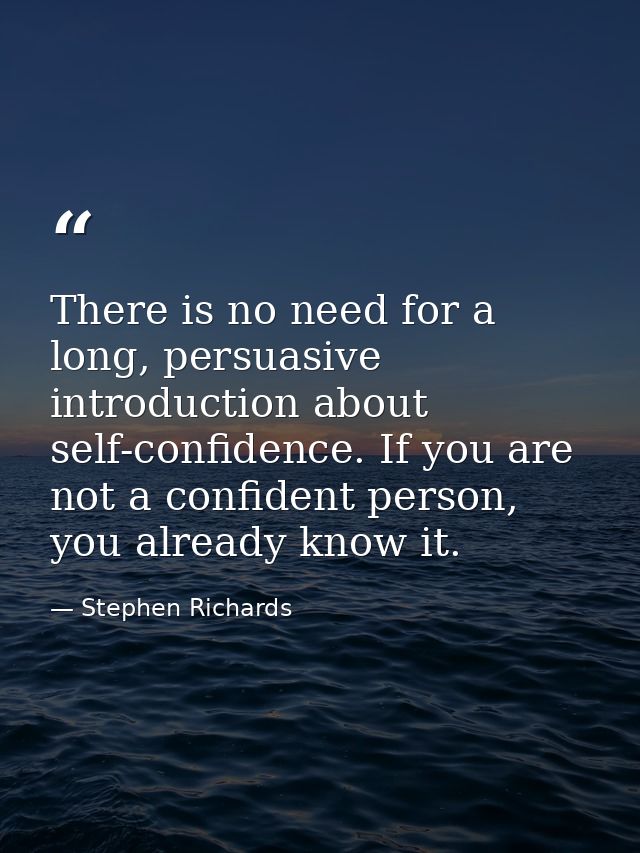 There is no need for a long, persuasive introduction about self-confidence. If you are not a confident person, you alrea — Stephen Richards