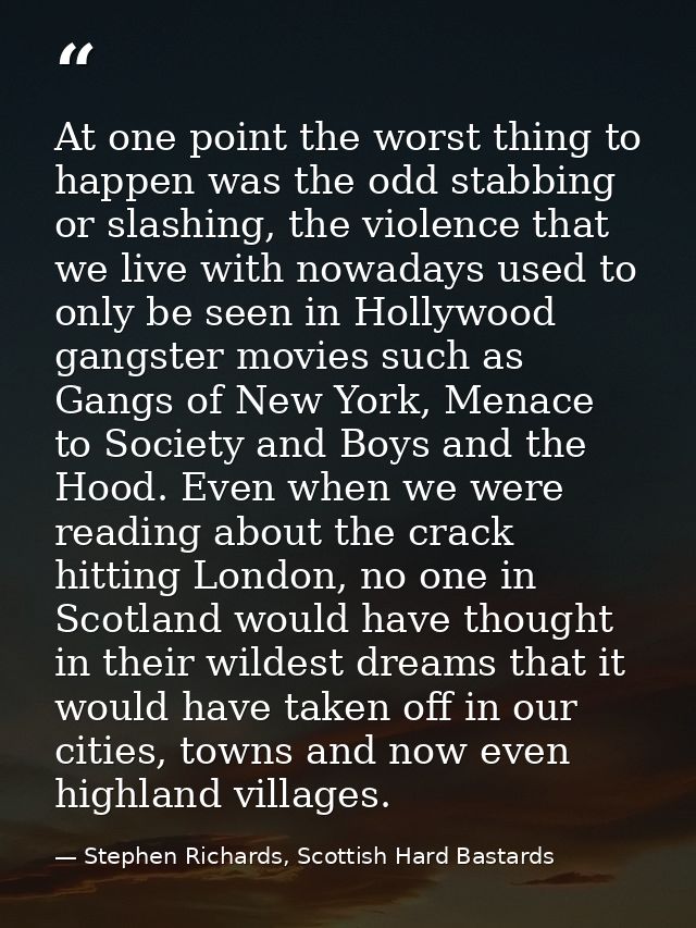At one point the worst thing to happen was the odd stabbing or slashing, the violence that we live with nowadays used to — Stephen Richards, Scottish Hard Bastards