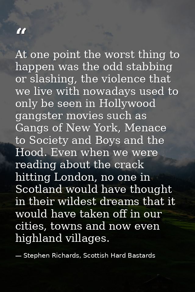 At one point the worst thing to happen was the odd stabbing or slashing, the violence that we live with nowadays used to — Stephen Richards, Scottish Hard Bastards