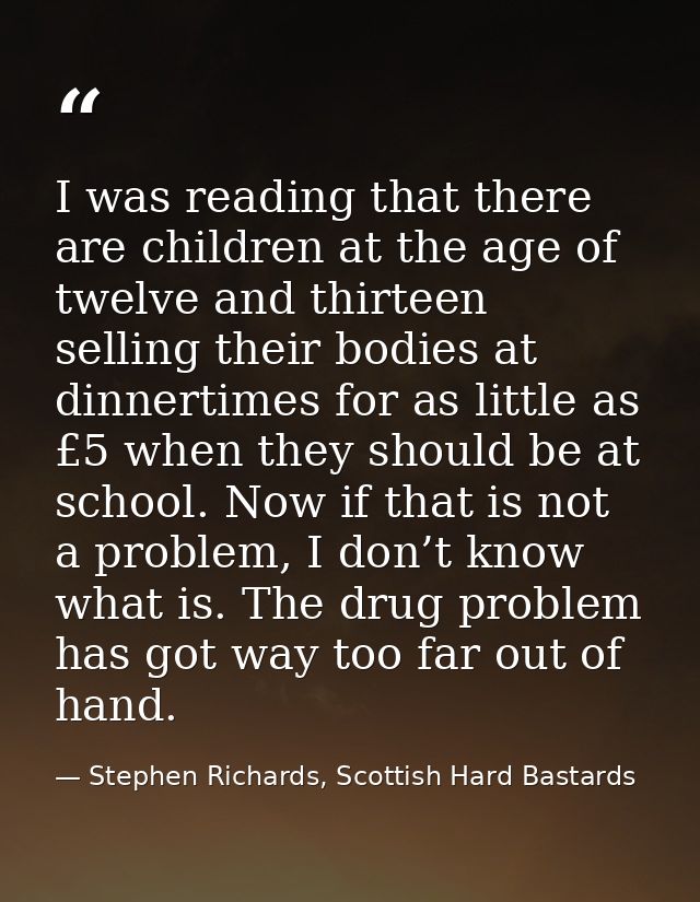 I was reading that there are children at the age of twelve and thirteen selling their bodies at dinnertimes for as littl — Stephen Richards, Scottish Hard Bastards