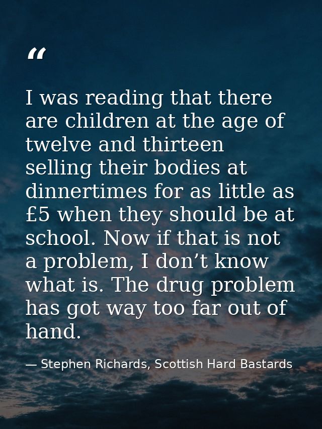 I was reading that there are children at the age of twelve and thirteen selling their bodies at dinnertimes for as littl — Stephen Richards, Scottish Hard Bastards
