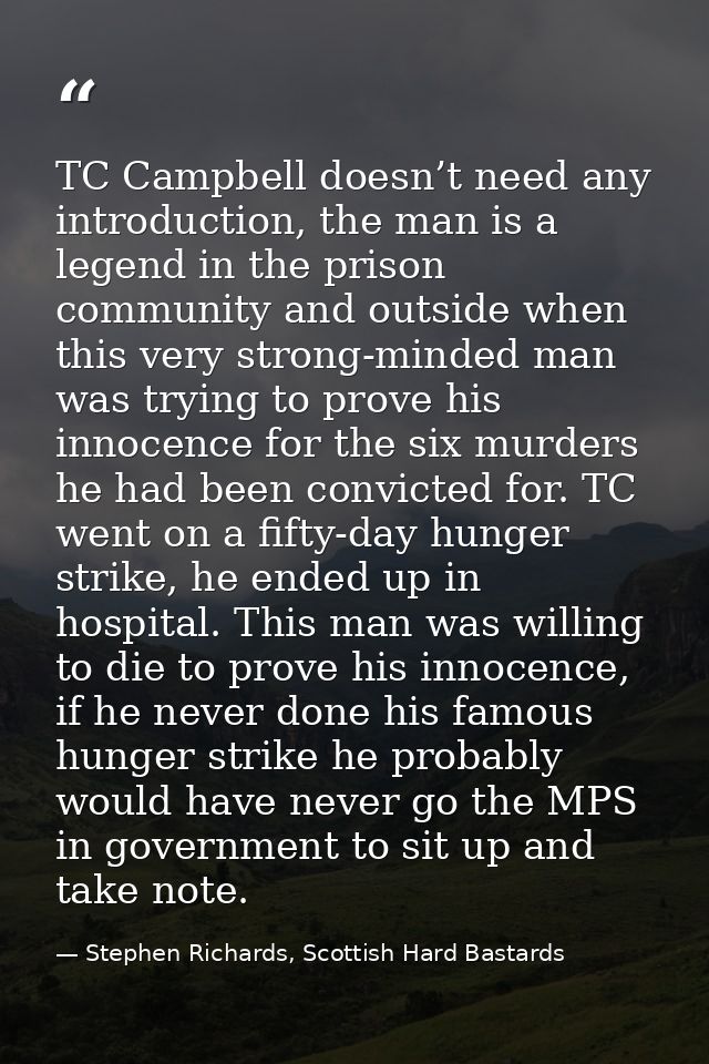 TC Campbell doesn’t need any introduction, the man is a legend in the prison community and outside when this very strong — Stephen Richards, Scottish Hard Bastards