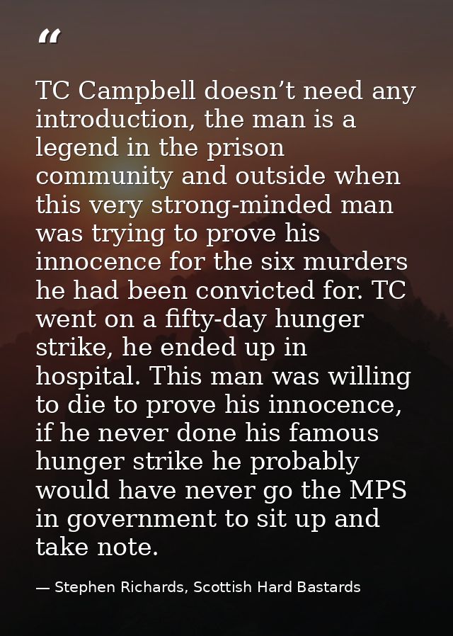 TC Campbell doesn’t need any introduction, the man is a legend in the prison community and outside when this very strong — Stephen Richards, Scottish Hard Bastards