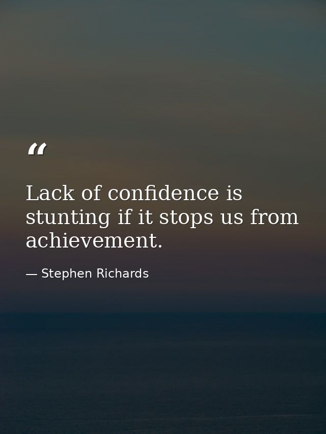 Lack of confidence is stunting if it stops us from achievement. — Stephen Richards