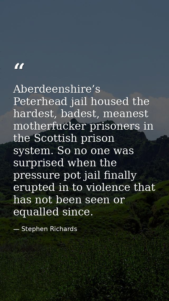 Aberdeenshire’s Peterhead jail housed the hardest, badest, meanest motherfucker prisoners in the Scottish prison system. — Stephen Richards