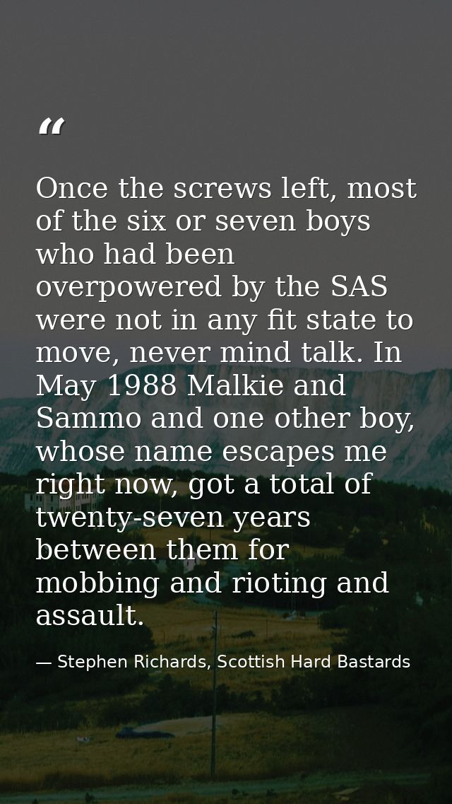 Once the screws left, most of the six or seven boys who had been overpowered by the SAS were not in any fit state to mov — Stephen Richards, Scottish Hard Bastards