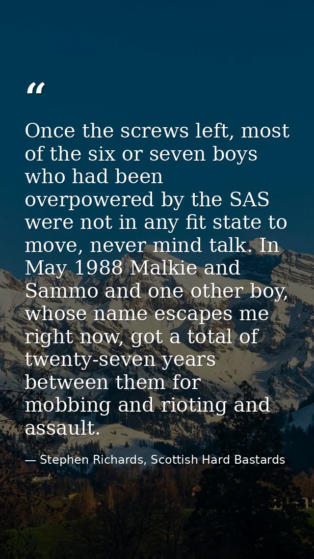 Once the screws left, most of the six or seven boys who had been overpowered by the SAS were not in any fit state to mov — Stephen Richards, Scottish Hard Bastards