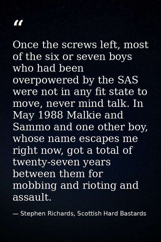 Once the screws left, most of the six or seven boys who had been overpowered by the SAS were not in any fit state to mov — Stephen Richards, Scottish Hard Bastards