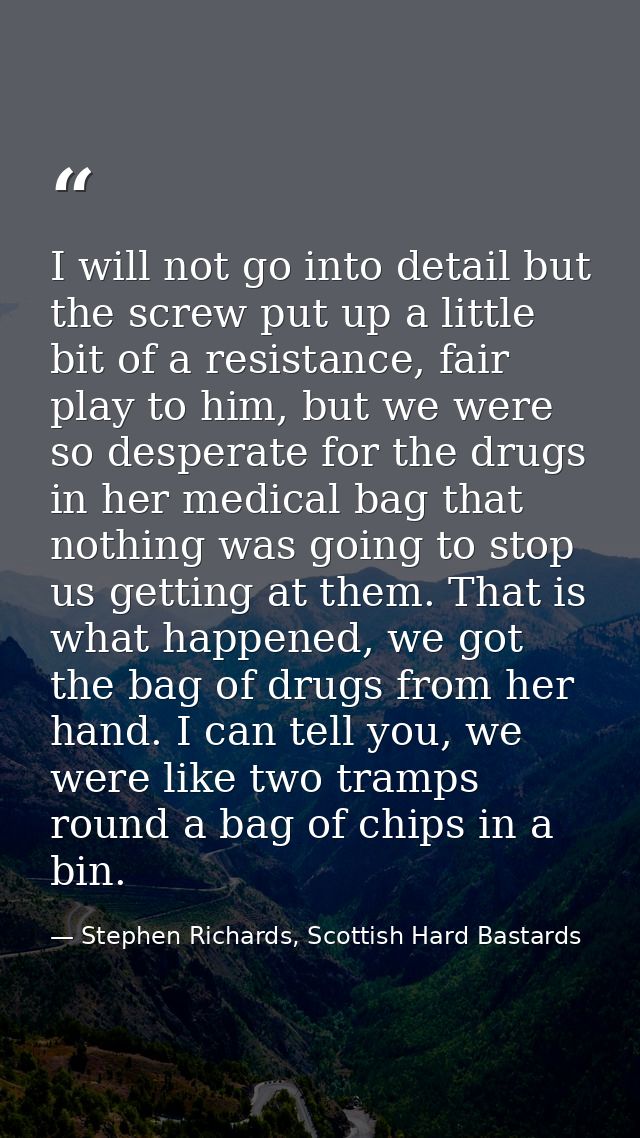 I will not go into detail but the screw put up a little bit of a resistance, fair play to him, but we were so desperate  — Stephen Richards, Scottish Hard Bastards