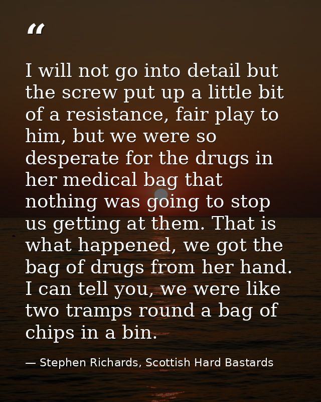I will not go into detail but the screw put up a little bit of a resistance, fair play to him, but we were so desperate  — Stephen Richards, Scottish Hard Bastards