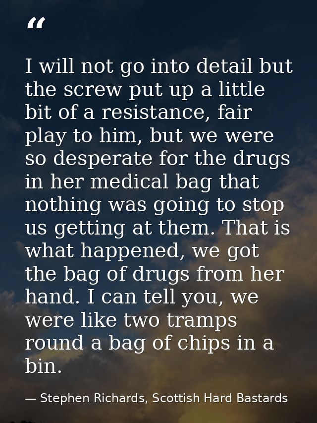 I will not go into detail but the screw put up a little bit of a resistance, fair play to him, but we were so desperate  — Stephen Richards, Scottish Hard Bastards
