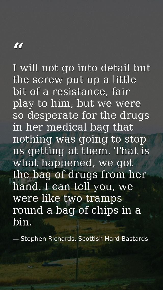 I will not go into detail but the screw put up a little bit of a resistance, fair play to him, but we were so desperate  — Stephen Richards, Scottish Hard Bastards