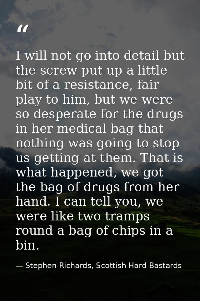 I will not go into detail but the screw put up a little bit of a resistance, fair play to him, but we were so desperate  — Stephen Richards, Scottish Hard Bastards
