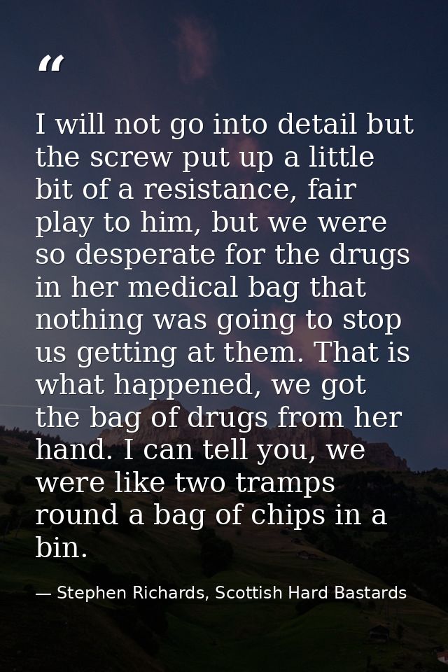 I will not go into detail but the screw put up a little bit of a resistance, fair play to him, but we were so desperate  — Stephen Richards, Scottish Hard Bastards
