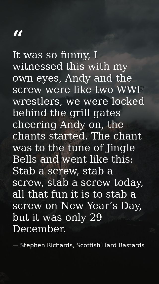 It was so funny, I witnessed this with my own eyes, Andy and the screw were like two WWF wrestlers, we were locked behin — Stephen Richards, Scottish Hard Bastards
