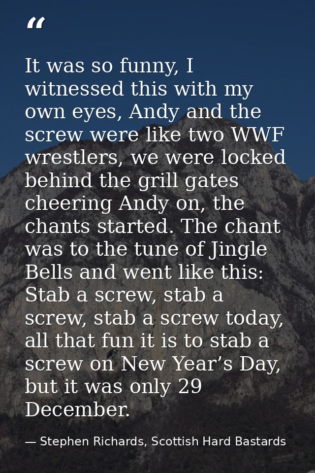 It was so funny, I witnessed this with my own eyes, Andy and the screw were like two WWF wrestlers, we were locked behin — Stephen Richards, Scottish Hard Bastards