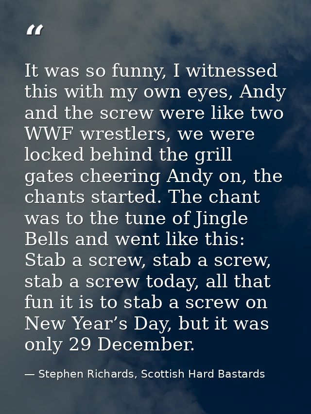 It was so funny, I witnessed this with my own eyes, Andy and the screw were like two WWF wrestlers, we were locked behin — Stephen Richards, Scottish Hard Bastards