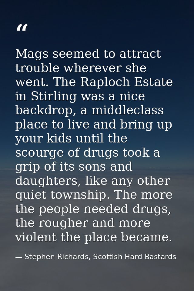 Mags seemed to attract trouble wherever she went. The Raploch Estate in Stirling was a nice backdrop, a middleclass plac — Stephen Richards, Scottish Hard Bastards