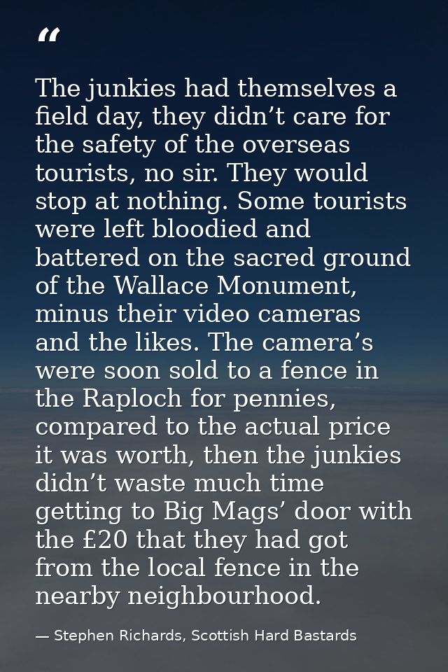 The junkies had themselves a field day, they didn’t care for the safety of the overseas tourists, no sir. They would sto — Stephen Richards, Scottish Hard Bastards