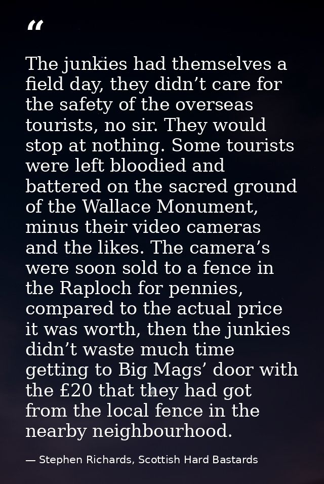 The junkies had themselves a field day, they didn’t care for the safety of the overseas tourists, no sir. They would sto — Stephen Richards, Scottish Hard Bastards