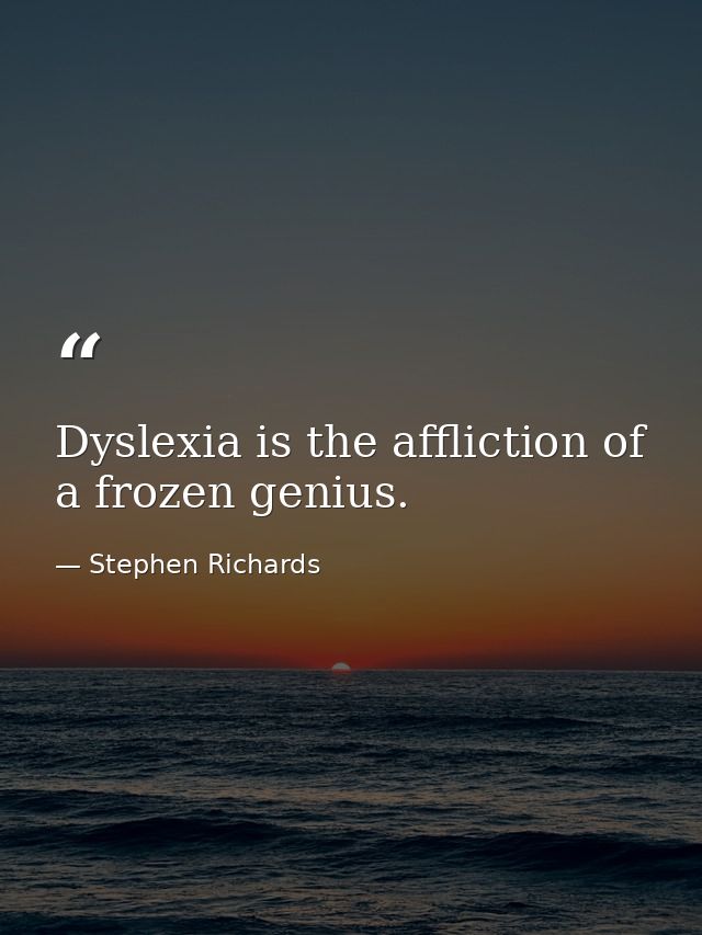 Dyslexia is the affliction of a frozen genius. — Stephen Richards