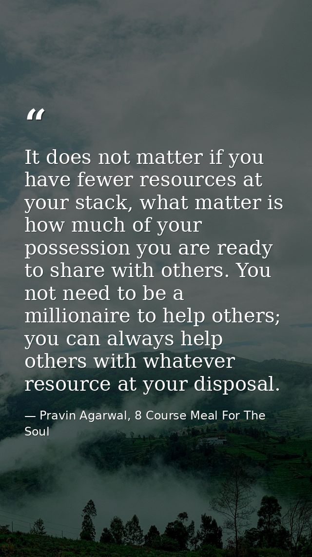 It does not matter if you have fewer resources at your stack, what matter is how much of your possession you are ready t — Pravin Agarwal, 8 Course Meal For The Soul