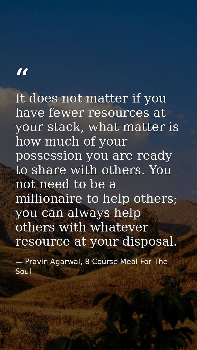 It does not matter if you have fewer resources at your stack, what matter is how much of your possession you are ready t — Pravin Agarwal, 8 Course Meal For The Soul
