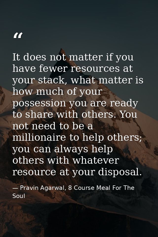 It does not matter if you have fewer resources at your stack, what matter is how much of your possession you are ready t — Pravin Agarwal, 8 Course Meal For The Soul