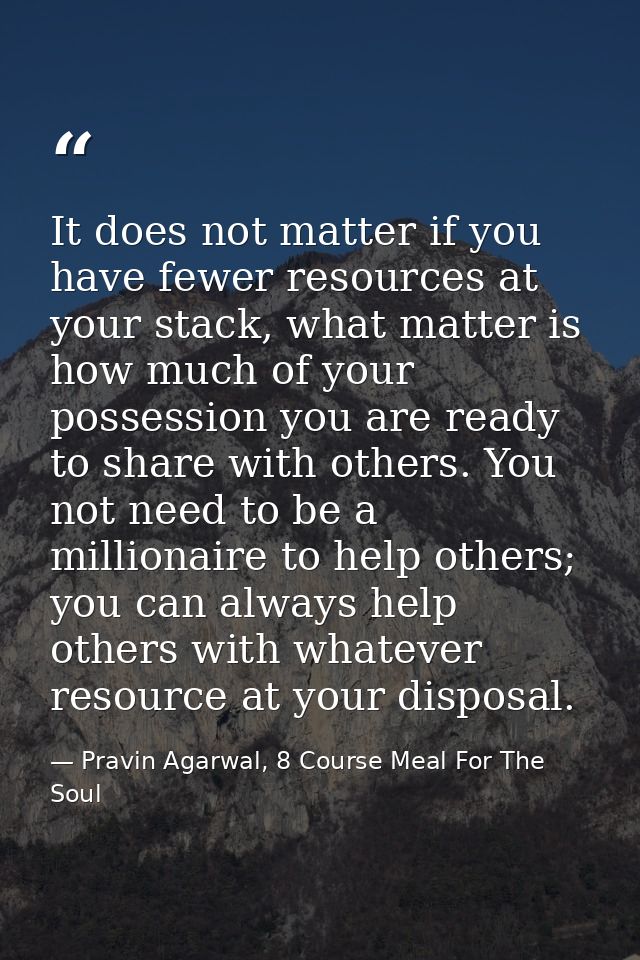 It does not matter if you have fewer resources at your stack, what matter is how much of your possession you are ready t — Pravin Agarwal, 8 Course Meal For The Soul